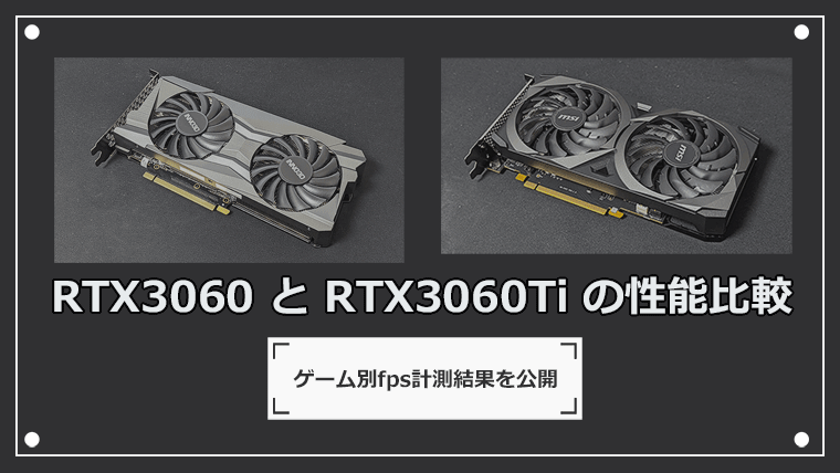 RTX 3060とRTX 3060 Tiはどっちがいい？性能比較をしながら解説します