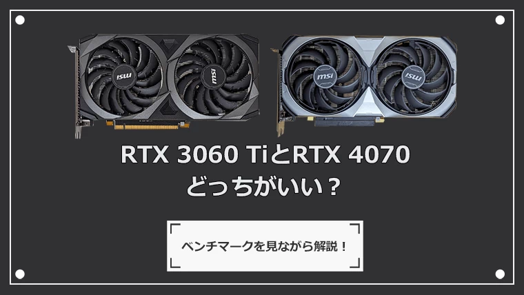 RTX 3060 TiとRTX 4070はどっちがいい？性能とベンチマーク比較