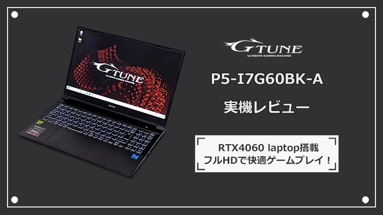 G-Tune RTX4060搭載のゲーミングノート実機レビュー フルHDで快適ゲームプレイ