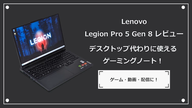 Lenovo Legion Pro 5 Gen 8 レビュー デスクトップの代わりに使える16型ゲーミングノートPC